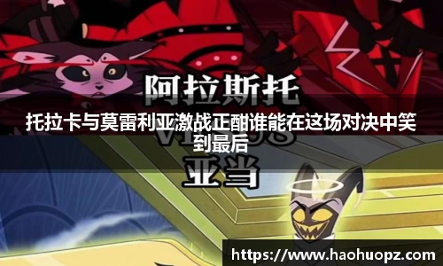 托拉卡与莫雷利亚激战正酣谁能在这场对决中笑到最后